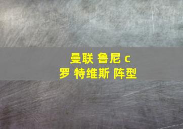 曼联 鲁尼 c罗 特维斯 阵型